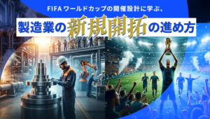 FIFAワールドカップの開催設計に学ぶ、展示会や紹介だけに頼らない製造業のWeb集客と新規開拓の進め方