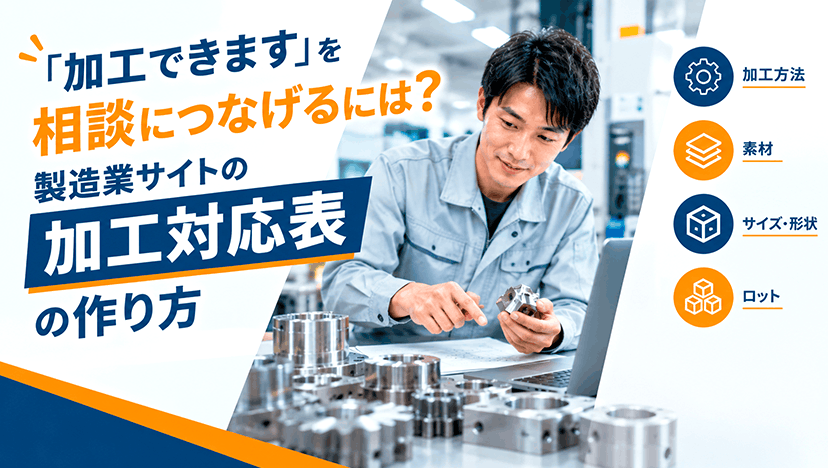 「加工できます」を相談につなげるには？製造業サイトの加工対応表の作り方